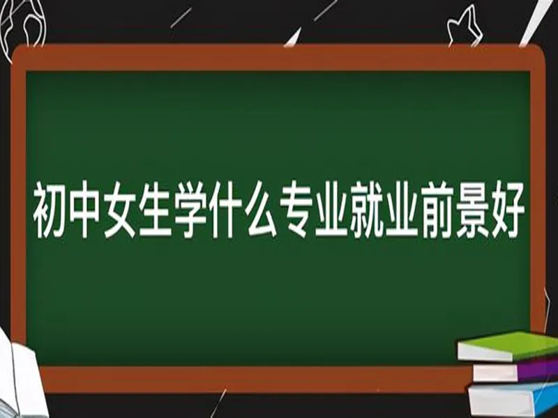 女生初中毕业后学什么专业好？